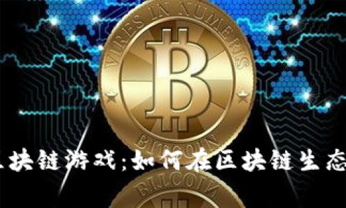 Exploring ENA 区块链游戏：如何在区块链生态中获得乐趣与收益