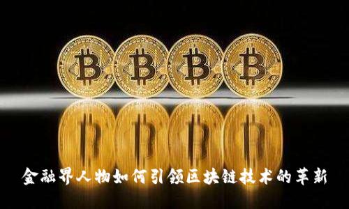 金融界人物如何引领区块链技术的革新