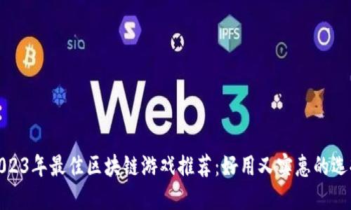 2023年最佳区块链游戏推荐：好用又实惠的选择