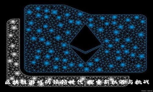 区块链游戏的预领时代：探索新机遇与挑战
