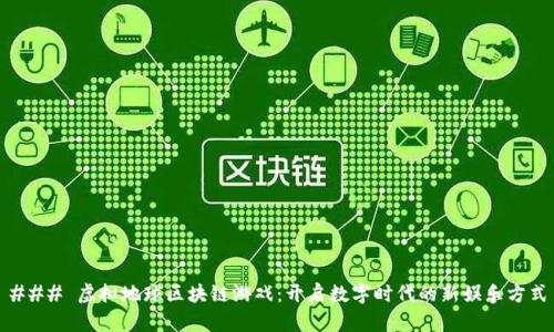 ### 虚拟地球区块链游戏：开启数字时代的新娱乐方式