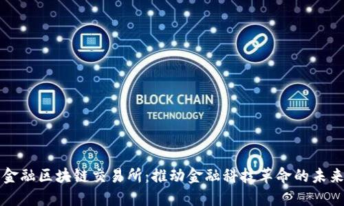 智创金融区块链交易所：推动金融科技革命的未来方向