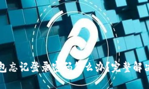 安卓TP钱包忘记登录密码怎么办？完整解决方案指导