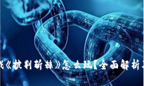 区块链游戏《披荆斩棘》怎么玩？全面解析及实用攻略