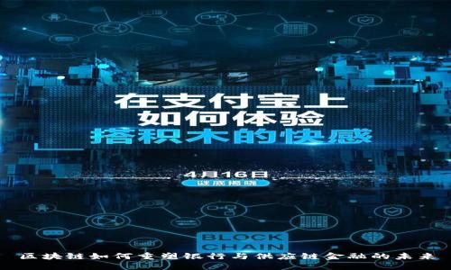 区块链如何重塑银行与供应链金融的未来