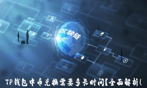 
TP钱包中币兑换需要多长时间？全面解析！