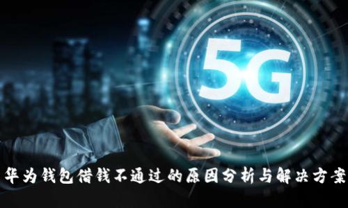 华为钱包借钱不通过的原因分析与解决方案