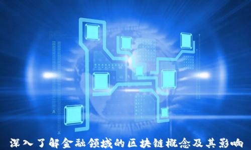 
深入了解金融领域的区块链概念及其影响