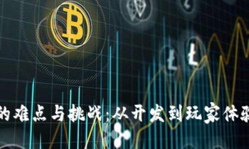 优质
区块链游戏的难点与挑战：从开发到玩家体验的全面解析