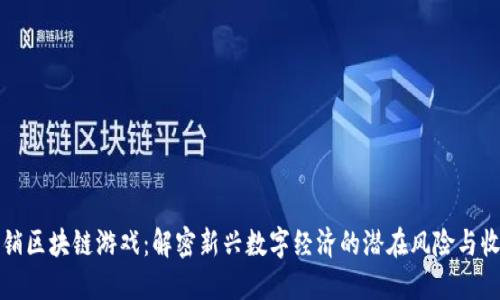 传销区块链游戏：解密新兴数字经济的潜在风险与收益