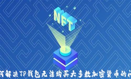 
如何解决TP钱包无法购买大多数加密货币的问题