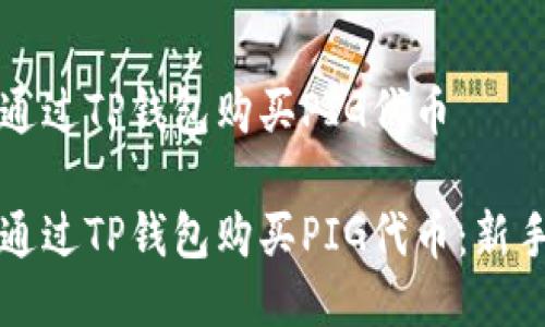 如何通过TP钱包购买PIG代币

如何通过TP钱包购买PIG代币：新手指南
