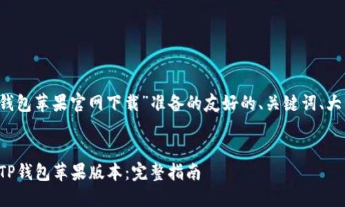 以下是为“t p钱包苹果官网下载”准备的友好的、关键词、大纲及内容建议。


如何安全下载TP钱包苹果版本：完整指南