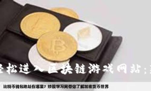 : 如何轻松进入区块链游戏网站：新手指南