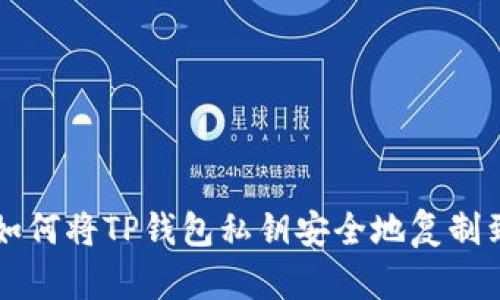 ### 如何将TP钱包私钥安全地复制到电脑上