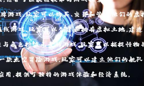 以下是一些与区块链有关的游戏的名称，供您参考：

1. **Axie Infinity** - 一款结合了宠物养成与战斗的区块链游戏，玩家可以通过养成、对战和交易虚拟宠物“Axies”来获得收益。

2. **Decentraland** - 一个虚拟现实平台，允许用户购买、开发和交易虚拟土地，并在其上建造各种应用和体验。

3. **The Sandbox** - 一个基于区块链的虚拟世界，玩家可以创建、拥有和 monetise 他们的游戏体验。

4. **CryptoKitties** - 一款通过区块链技术交易虚拟猫的游戏，以其独特的数字宠物而闻名。

5. **Gods Unchained** - 一款游戏卡牌策略游戏，玩家可以拥有他们的卡牌并进行交易。

6. **Illuvium** - 一款开放世界RPG游戏，结合了区块链技术与游戏探索。

7. **Sorare** - 一款基于足球的数字卡牌游戏，玩家可以购买、交易和管理他们的虚拟足球队。

8. **My Neighbor Alice** - 一个多人在线游戏，玩家可以创建和拥有虚拟土地，建造自己的世界，并与其他玩家互动。

9. **Chain Monsters** - 结合了区块链与角色扮演元素的游戏，玩家可以捕捉怪物并进行战斗。

10. **Crypto Space Commander** - 一款太空冒险游戏，玩家可以建立他们的舰队，进行交易和战斗。

这些游戏展示了区块链在游戏领域的广泛应用，提供了独特的游戏体验和经济系统。