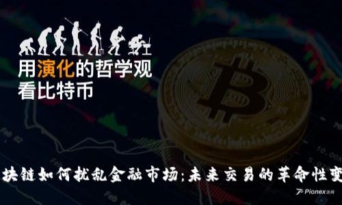 区块链如何扰乱金融市场：未来交易的革命性变革