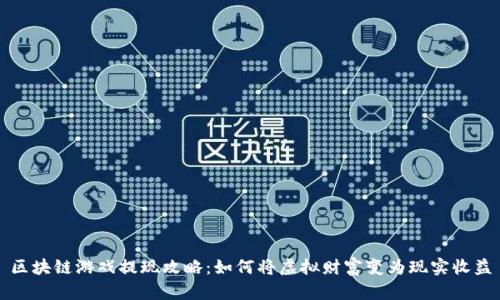区块链游戏提现攻略：如何将虚拟财富变为现实收益