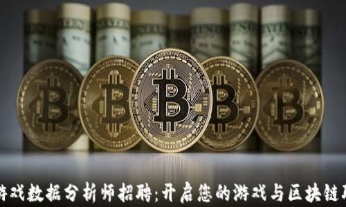 
区块链游戏数据分析师招聘：开启您的游戏与区块链职业之旅