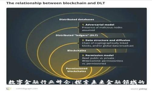 区块链数字金融行业峰会：探索未来金融领域的新机遇