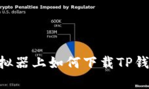 ### 在电脑模拟器上如何下载TP钱包：简单步骤指南