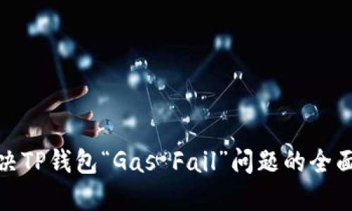 : 解决TP钱包“Gas Fail”问题的全面指南