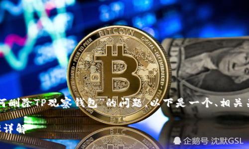 为了帮助你理解关于“如何删除TP观察钱包”的问题，以下是一个、相关关键词和内容大纲的框架。

如何删除TP观察钱包步骤详解