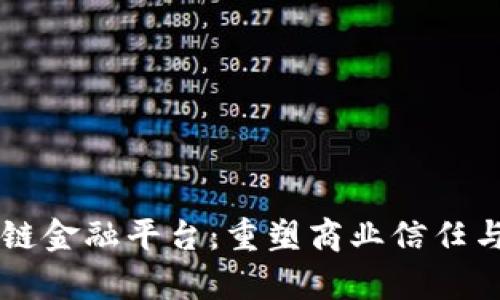 区块链供应链金融平台：重塑商业信任与效率的未来