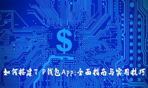 如何搭建T P钱包App：全面指南与实用技巧