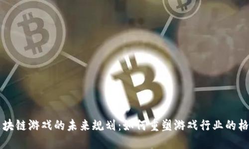 区块链游戏的未来规划：如何重塑游戏行业的格局
