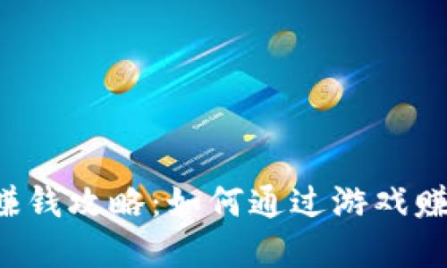 区块链游戏赚钱攻略：如何通过游戏赚取加密货币?