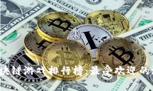 2023年腾讯区块链游戏排行榜：最受欢迎的游戏推荐与分析