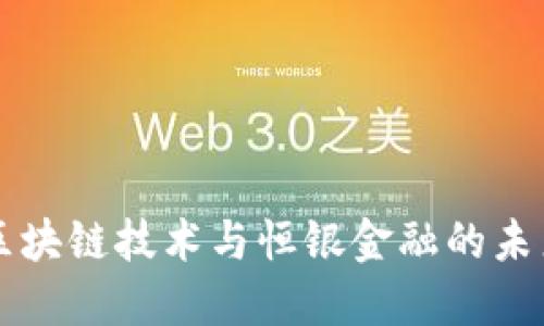 央行区块链技术与恒银金融的未来展望