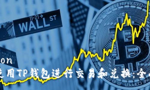 common
如何使用TP钱包进行交易和兑换：全面指南