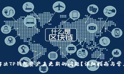 如何解决TP钱包资产未更新的问题？详细指南与常见问答