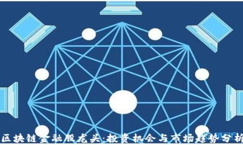 
区块链金融股龙头：投资机会与市场趋势分析