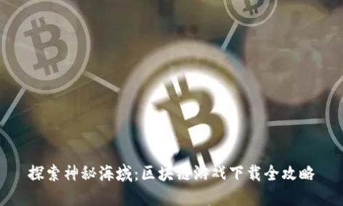 探索神秘海域：区块链游戏下载全攻略