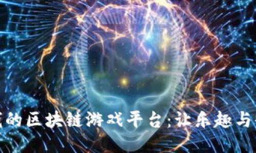 揭秘赚钱的区块链游戏平台：让乐趣与收益兼得