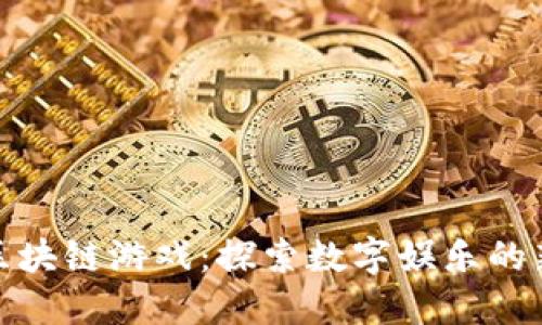 海南区块链游戏：探索数字娱乐的新时代