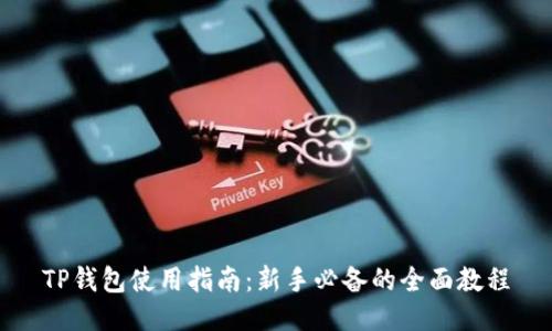 TP钱包使用指南：新手必备的全面教程