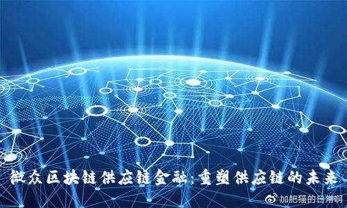 微众区块链供应链金融：重塑供应链的未来