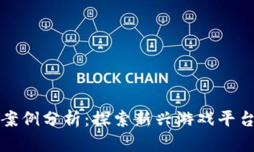 区块链游戏案例分析：探索新兴游戏平台的未来趋势