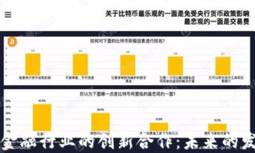 
区块链与金融行业的创新合作：未来的发展与挑战
