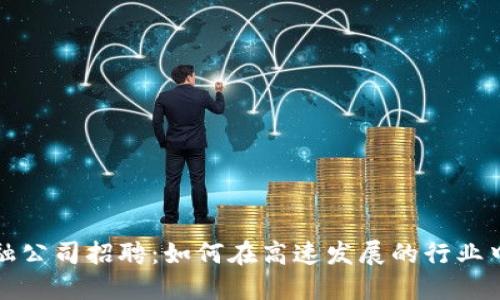 浙江区块链金融公司招聘：如何在高速发展的行业中找到理想工作