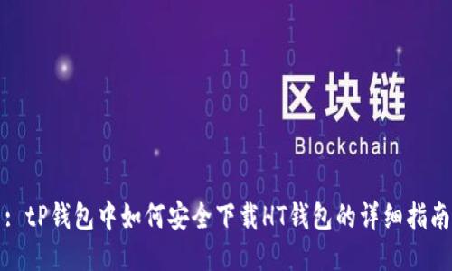 : tP钱包中如何安全下载HT钱包的详细指南