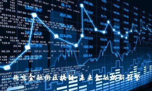 北京金融街区块链：未来金融的新引擎