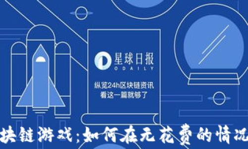 
探索不充值的区块链游戏：如何在无花费的情况下畅游虚拟世界
