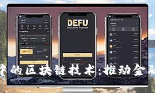 探索普惠金融中的区块链技术：推动金融包容的新机遇