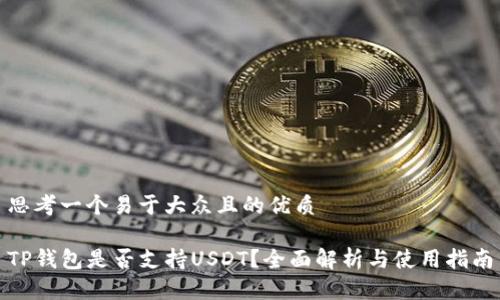 思考一个易于大众且的优质

TP钱包是否支持USDT？全面解析与使用指南
