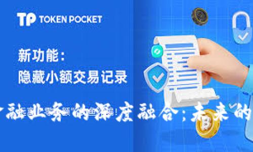 区块链与金融业务的深度融合：未来的趋势与挑战